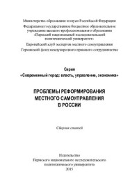 М-во образования и науки Российской Федерации, Федеральное гос. бюджетное образовательное учреждение высш. проф. образования "Пермский нац. исслед. политехнический ун-т", Европейский клуб экспертов местного самоуправления, Германский фонд междунар. правов — Проблемы реформирования местного самоуправления в России: сборник статей