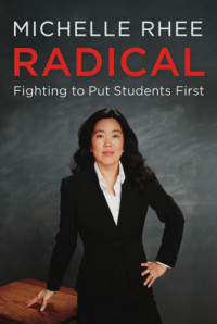 Rhee, Michelle — Radical: fighting to put students first