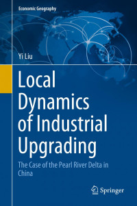 Yi Liu — Local Dynamics of Industrial Upgrading: The Case of the Pearl River Delta in China