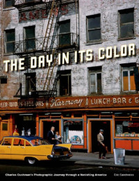 Eric Sandweiss — The Day in Its Color: Charles Cushman's Photographic Journey Through a Vanishing America