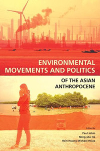 Paul Jobin (editor); MIng-sho Ho (editor); Hsin-Huang Michael Hsiao (editor) — Environmental Movements and Politics of the Asian Anthropocene