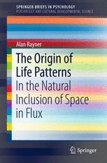 Alan Rayner (auth.) — The Origin of Life Patterns: In the Natural Inclusion of Space in Flux