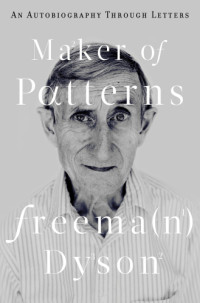 Freeman Dyson — Maker of Patterns: An Autobiography through Letters
