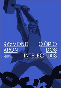 Aron, Raymond;Bastos, Jorge(Translator) — O ópio dos intelectuais