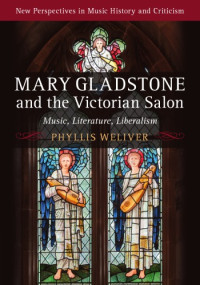 Phyllis Weliver — Mary Gladstone and the Victorian Salon: Music, Literature, Liberalism