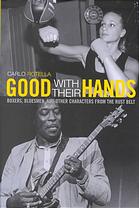 Rotella, Carlo — Good with their hands : boxers, bluesmen, and other characters from the Rust Belt
