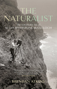 Brendan Atkins — The Naturalist: The Remarkable Life of Allan Riverstone McCulloch