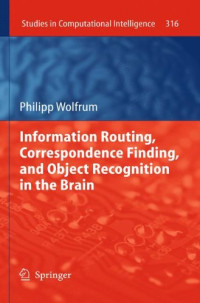 Philipp Wolfrum (auth.) — Information Routing, Correspondence Finding, and Object Recognition in the Brain