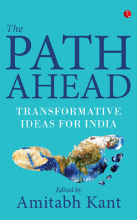 Amitabh Kant — The Path Ahead: Transformative Ideas for India