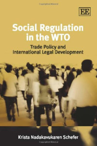 Krista Nadakavukaren Schefer — Social Regulation in the WTO: Trade Policy and International Legal Development