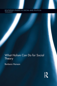 Barbara Hanson — What Holism Can Do for Social Theory