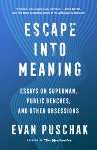 Evan Puschak — Escape into Meaning: Essays on Superman, Public Benches, and Other Obsessions