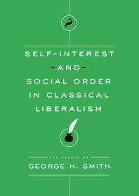 George H. Smith — Self-Interest and Social Order in Classical Liberalism : The Essays of George H. Smith