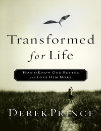 Derek Prince — Transformed for Life: How to Know God Better and Love Him More