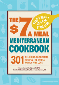 Altomari-Rathjen, Dawn — The $7 A Meal Mediterranean Cookbook: 301 Delicious, Nutritious Recipes the Whole Family Will Love