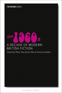 Philip Tew; James Riley; Melanie Seddon (editors) — The 1960s: A Decade of Modern British Fiction