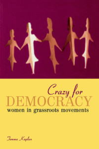 Temma Kaplan — Crazy for Democracy: Women in Grassroots Movements