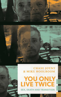 Chase Joynt, Mike Hoolboom — You Only Live Twice: Sex, Death and Transition