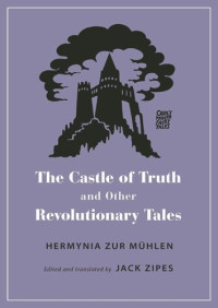 Hermynia Zur Mühlen (editor); Jack Zipes (editor); Jack Zipes (editor) — The Castle of Truth and Other Revolutionary Tales