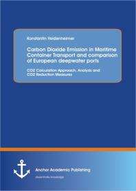 Konstantin Veidenheimer — Carbon Dioxide Emission in Maritime Container Transport and comparison of European deepwater ports: CO2 Calculation Approach, Analysis and CO2 Reduction Measures : CO2 Calculation Approach, Analysis and CO2 Reduction Measures
