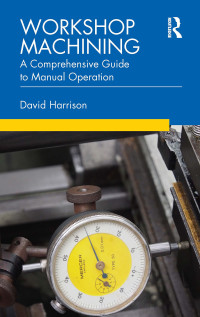 David Harrison — Workshop Machining: A Comprehensive Guide to Manual Operation