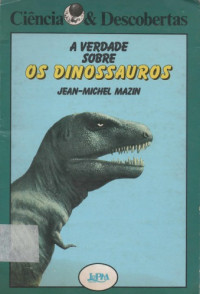 Jean-Michel Mazin — A Verdade Sobre os Dinossauros