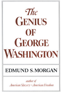 Edmund S. Morgan — The Genius of George Washington