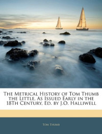 Tom Thumb — The Metrical History of Tom Thumb the Little, As Issued Early in the 18Th Century