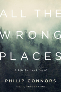 Connors, Philip — All the Wrong Places: A Life Lost and Found