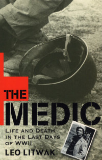 Leo Litwak — The Medic: Life and Death in the Last Days of WWII
