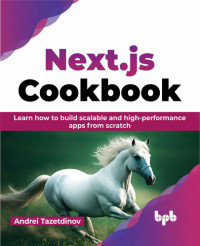 Andrei Tazetdinov — Next.js Cookbook: Learn how to build scalable and high-performance apps from scratch