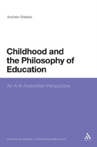Andrew Stables — Childhood and the Philosophy of Education: An Anti-Aristotelian Perspective