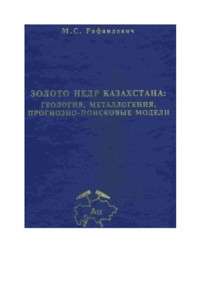 Рафаилович М.С. — Золото недр Казахстана: геология, металлогения, прогнозно-поисковые модели