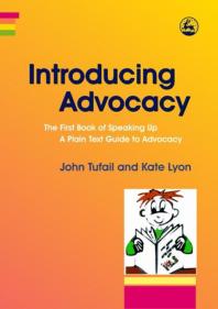 Kate Lyon; John Tufail — Introducing Advocacy : The First Book of Speaking up: a Plain Text Guide to Advocacy