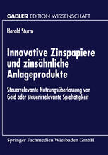 Harald Sturm (auth.) — Innovative Zinspapiere und zinsähnliche Anlageprodukte: Steuerrelevante Nutzungsüberlassung von Geld oder steuerirrelevante Spieltätigkeit