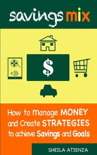 Sheila Atienza — Savings Mix: How to Manage Money and Create Strategies to Achieve Savings and Goals
