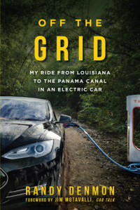 Denmon, Randy;Motavalli, Jim — Off the Grid: My Ride from Louisiana to the Panama Canal in an Electric Car