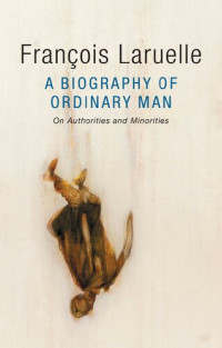 François Laruelle — A Biography of Ordinary Man: On Authorities and Minorities