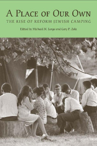 Michael M. Lorge, Gary P. Zola — A Place of Our Own: The Rise of Reform Jewish Camping