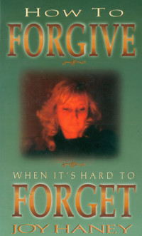 Joy Haney — How to Forgive When It's Hard to Forget