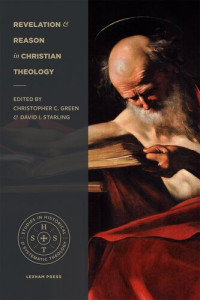 Christopher C. Green (editor), David I. Starling (editor) — Revelation and Reason in Christian Theology
