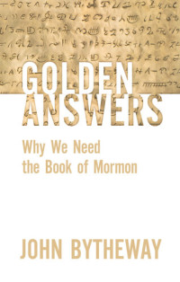 John Bytheway — Golden Answers: Why We Need the Book of Mormon