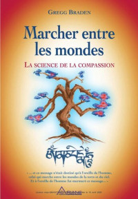 Gregg Braden — Marcher entre les mondes: La science de la compassion