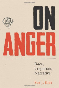 Sue J. Kim — On Anger: Race, Cognition, Narrative