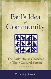 Robert Banks — Paul's Idea of Community: The Early House Churches in Their Cultural Setting