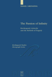Daniel Greenspan — The Passion of Infinity: Kierkegaard, Aristotle and the Rebirth of Tragedy
