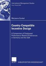Marjaana Gunkel (auth.) — Country-Compatible Incentive Design: A Comparison of Employees’ Performance Reward Preferences in Germany and the USA
