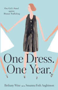 Bethany Winz; Susanna Foth Aughtmon — One Dress. One Year.: One Girl's Stand Against Human Trafficking