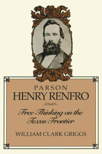 William C. Griggs — Parson Henry Renfro: Free Thinking on the Texas Frontier