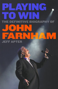Jeff Apter — Playing to Win: The Definitive Biography of John Farnham